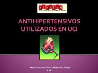 Antihipertensivos utilizados en UCI Monserrat González – Macarena Rivera KTR II 
