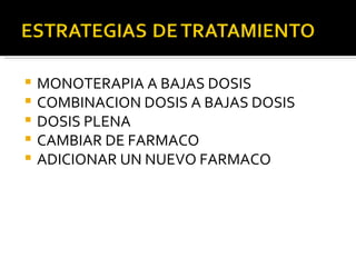 MONOTERAPIA A BAJAS DOSIS COMBINACION DOSIS A BAJAS DOSIS DOSIS PLENA CAMBIAR DE FARMACO ADICIONAR UN NUEVO FARMACO 