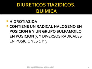 HIDROTIAZIDA CONTIENE UN RADICAL HALOGENO EN POSICION 6 Y UN GRUPO SULFAMOILO EN POSICION 7 , Y DIVERSOS RADICALES EN POSICIONES 2 Y 3 DRA. MILAGROS OCHOA MEDINA. USAT 