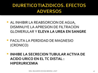 AL INHIBIR LA REABSORCION DE AGUA, DISMINUYE LA APRESION DE FILTRACION GLOMERULAR Y  ELEVA LA UREA EN SANGRE FACILITA LA PERDIDAD DE MAGNESIO (CRONICO) INHIBE LA SECRECION TUBULAR ACTIVA DE ACIDO URICO EN EL TC DISTAL : HIPERURICEMIA DRA. MILAGROS OCHOA MEDINA. USAT 