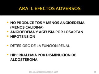 NO PRODUCE TOS Y MENOS ANGIOEDEMA (MENOS CALIDINA) ANGIOEDEMA Y AGEUSIA POR LOSARTAN HIPOTENSION DETERIORO DE LA FUNCION RENAL HIPERKALEMIA POR DISMINUCION DE ALDOSTERONA DRA. MILAGROS OCHOA MEDINA. USAT 