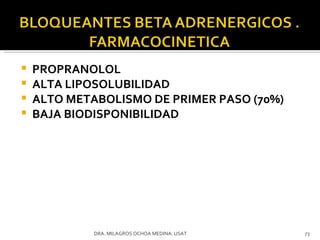 PROPRANOLOL ALTA LIPOSOLUBILIDAD ALTO METABOLISMO DE PRIMER PASO (70%) BAJA BIODISPONIBILIDAD DRA. MILAGROS OCHOA MEDINA. USAT 