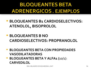 BLOQUEANTES B1 CARDIOSELECTIVOS: ATENOLOL, BISOPROLOL BLOQUEANTES B NO CARDIOSELECTIVOS: PROPRANOLOL BLOQUEANTES BETA CON PROPIEDADES VASODILATADORAS BLOQUEANTES BETA Y ALFA1 ( 10/1):  CARVEDILOL DRA. MILAGROS OCHOA MEDINA. USAT 