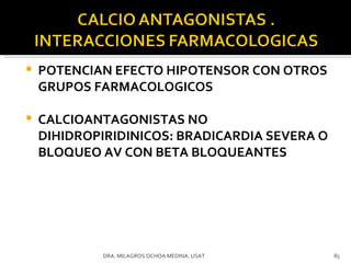 POTENCIAN EFECTO HIPOTENSOR CON OTROS GRUPOS FARMACOLOGICOS CALCIOANTAGONISTAS NO DIHIDROPIRIDINICOS: BRADICARDIA SEVERA O BLOQUEO AV CON BETA BLOQUEANTES DRA. MILAGROS OCHOA MEDINA. USAT 