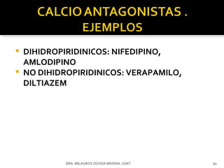 DIHIDROPIRIDINICOS: NIFEDIPINO, AMLODIPINO NO DIHIDROPIRIDINICOS: VERAPAMILO, DILTIAZEM DRA. MILAGROS OCHOA MEDINA. USAT 