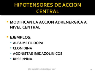 MODIFICAN LA ACCION ADRENERGICA A NIVEL CENTRAL EJEMPLOS:  ALFA METIL DOPA CLONIDINA AGONISTAS IMIDAZOLINICOS RESERPINA DRA. MILAGROS OCHOA MEDINA. USAT 