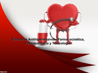 Fármacos Antihipertensivos: Farmacocinética,Fármacos Antihipertensivos: Farmacocinética,
Farmacometria y Toxicología.Farmacometria y Toxicología.
 