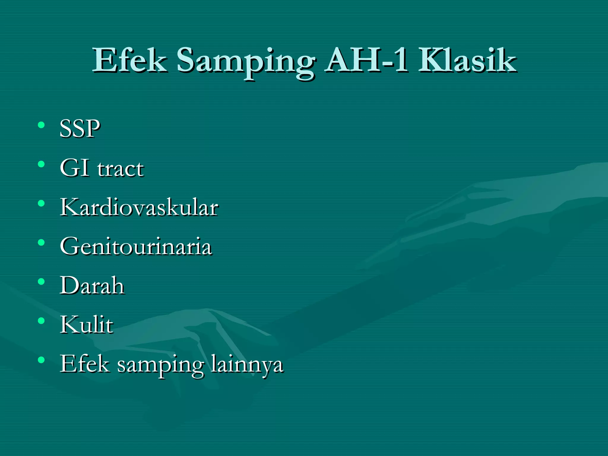 Efek Samping AH-1 Klasik
•   SSP
•   GI tract
•   Kardiovaskular
•   Genitourinaria
•   Darah
•   Kulit
•   Efek samping lainnya
 