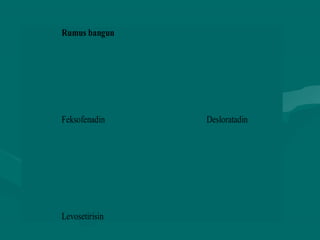 Rumus bangun




Feksofenadin    Desloratadin




Levosetirisin
 