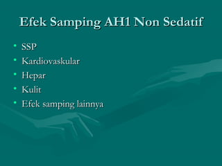 Efek Samping AH1 Non Sedatif
•   SSP
•   Kardiovaskular
•   Hepar
•   Kulit
•   Efek samping lainnya
 