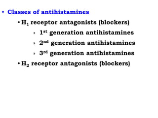 • Classes of antihistamines
• H1 receptor antagonists (blockers)
» 1st generation antihistamines
» 2nd generation antihistamines
» 3rd generation antihistamines
• H2 receptor antagonists (blockers)
 