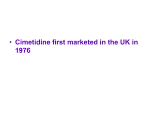 • Cimetidine first marketed in the UK in
1976
 