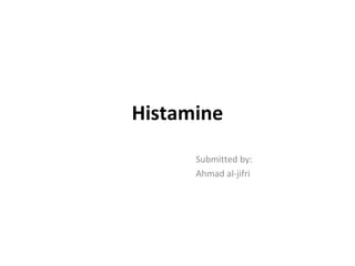 Histamine
Submitted by:
Ahmad al-jifri
 