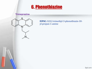 6. Phenothiazine
Trimeprazine
IUPAC: N,N,2-trimethyl-3-phenothiazin-10-
yl-propan-1-amine
 