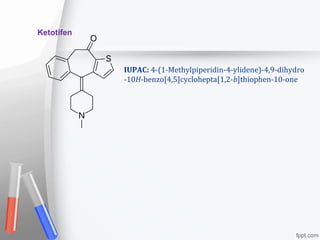 Ketotifen
IUPAC: 4-(1-Methylpiperidin-4-ylidene)-4,9-dihydro
-10H-benzo[4,5]cyclohepta[1,2-b]thiophen-10-one
 