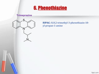 6. Phenothiazine
Trimeprazine
IUPAC: N,N,2-trimethyl-3-phenothiazin-10-
yl-propan-1-amine
 