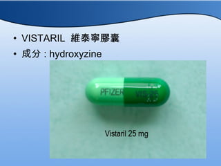 • VISTARIL 維泰寧膠囊
• 成分 : hydroxyzine
 
