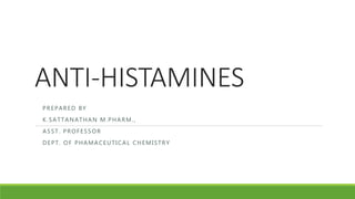 ANTI-HISTAMINES
PREPARED BY
K.SATTANATHAN M.PHARM.,
ASST. PROFESSOR
DEPT. OF PHAMACEUTICAL CHEMISTRY
 