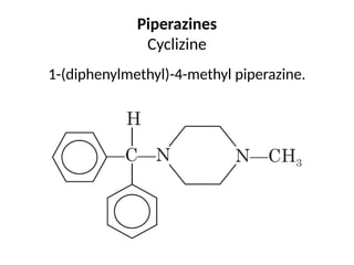 Piperazines
Cyclizine
1-(diphenylmethyl)-4-methyl piperazine.
 