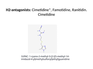 H2-antagonists: Cimetidine*, Famotidine, Ranitidin.
Cimetidine
IUPAC: 1-cyano-2-methyl-3-[2-[(5-methyl-1H-
imidazol-4-yl)methylsulfanyl]ethyl]guanidine
 