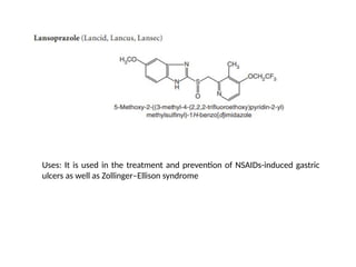 Uses: It is used in the treatment and prevention of NSAIDs-induced gastric
ulcers as well as Zollinger–Ellison syndrome
 