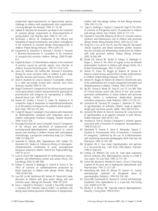 Use of antihistamines in pediatrics                                                      39



      conjunctival hyperresponsiveness to hyperosmolar glucose                      children with mite-allergic asthma. Int Arch Allergy Immunol.
      challenge in children with asymptomatic mite conjunctivitis.                  1996;109:272-276.
      J Investig Allergol Clin Immunol. 1999; 9 1:35-38.                      77.    Uguz A, Sanlioglu S, Yuzbey S, Coskun M, Yegin O. The effect
62.   Sabbah A, Marzetto M. Azelastine eye drops in the treatment                   of cetirizine on IFN-gamma and IL-10 production in children
      of seasonal allergic conjunctivitis or rhinoconjunctivitis in                 with allergic rhinitis. Turk J Pediatr. 2005;47:111-115.
      young children. Curr Med Res Opin. 1998;14: 161-170.                    78.   Ciprandi G, Tosca MA, Milanese M, Ricca V. Cetirizine reduces
63.   Vermeulen J, Mercer M. Comparison of the efﬁcacy and                          cytokines and inﬂammatory cells in children with perennial
      tolerability of topical levocabastine and sodium cromoglycate                 allergic rhinitis. Allerg Immunol (Paris). 2004;36:237-240.
      in the treatment of seasonal allergic rhinoconjunctivitis in            79.   Hung CH, Li Cy, Lai YS, Hsu PC, Hua YM, Yang KD. Discrepant
      children. Pediatr Allergy Immunol. 1994;5:209-213.                            clinical responses and blood chemokine proﬁles between
64.   Karppinnen A, Kautianen H, Reunala T, Petman L, Reunala                       two non-steroidal anti-inﬂammatory medications for children
      T, Brummer-Korvenkontio H. Loratadine in the treatment                        with mild persistent asthma. Pediatr Allergy Immunol.
      of mosquito-bite-sensitive children. Allergy. 2000;55:668-                    2005;16:306-309.
      671.                                                                    80.   Dizdar EA, Sekerel BE, Keskin O, Kalayci O, Adalioglu G,
65.   English W, Bauer C-P. Dimethindene maleato in the treatment                   Dogan C, Tuncer A. The effect of regular versus on-demand
      of pruritus caused by varicella zopster virus infection in                    desloratadine treatment in children with allergic rhinitis. Int J
      children. Arzneim-Forsch/Drug Res. 1997;47:1233-1235.                         Pediatr Otorhinolaryngol. 2007;71:843-849.
66.   Jones NL, Roifman CM, Griﬁths AM, Sherman P. Ketotifeno                 81.   Simons FE, Fraser TG, Reggin JD, Roberts JR, Simons KJ.
      therapy for acute ulcerative colitis in children. A pilot study.              Adverse central nervous system effects of older antihistamines
      Digestive Diseases and Sciences. 1998;43:609-615.                             in children. Pediatr Allergy Immunol. 1996;7:22-27.
67.   Aroni K, Aivaliotis M, Liossi A, Davaris P. Eosinophilic cellulitis     82.   Simons FE, Reggin JD, Roberts JR, Simons KJ. Beneﬁts/risk ratio
      in a child successfully treated with cetirizine. Acta Derm                    of the antihistamines (H1-receptor antagonist) terfenadine and
      Venereol. (Stockh) 1999;79: 332.                                              chlorpheniramine in children. J Pediatr. 1994;124:979-983.
68.   Ragg P, Davidson A. Comparison of the efﬁcacy of paracetamol            83.   Ng KH, Chong D, Wong CK, Ong HT, Lee CY, Lee BW, Shek
      versus paracetamol, codeine and promethazine (painstop) for                   LP. Central nervous system side effects of ﬁrst- and second-
      premedication and analgesia for myringotomy in children.                      generation antihistamines in school children with perennial
      Anaesth Intens Care. 1997;25:29-32.                                           allergic rhinitis: a randomized, double-blind, placebo
69.   Downs AT, Dembo J, Ferrerri G, Lyons TD, Pelphery A. A                        controlled comparative study. Pediatrics. 2004;113:116-121.
      compartive study of midazolam to meperidine/promethazine                84.   Lavenstein AF, Dacaney EP, Lasagna L, Vanmetre TE. Effect
      as an IM sedative technique for the pediatric dental patient. J               of cyproheptadine on asthmatic children. Study of appetite,
      Dent Child. 1997;64:197-200.                                                  weight gain and linear growth. JAMA. 1962;180:912-916.
70.   Cengiz M, Baysal Z, Ganidagli S. Oral sedation with midazolam           85.   Homnick DN, Marks JH, Hare KL, Bonnema SK. Long term trial
      an diphenydramine compared with midazolam alone in                            of cyproheptadine as an appetite stimulant in cystic ﬁbrosis.
      children undergoing resonance imaging. Paediatr Anaesth.                      Pediatr Pulmonol. 2005;40:251-256.
      2006;16:621-626.                                                        86.   Yasuhara A, Ochi A, Harada Y, Kobayashi Y. Infantile spasms
71.   Köseoglu V, Kürekci AE, Sorici U, Atay AA, Ozcan O. Comparison                associated with a histamine H1-antagonist. Neuropediatrics.
      of the efﬁcacy and side-effects of ondansertron and                           1998;29:320-321.
      metoclopramide-diphenhydramine administered to control                  87.   Yokohama H, Iinuma K, Yanai K, Watanabe, Sakurai E,
      nausea and vomiting in children treated with antineoplasic                    Onodera K. Proconvulsant effect of ketotifeno, a histamine
      chemotherapy: a prospective randomized study. Eur J Pediatr.                  H1-antagonist, conﬁrmed by the use of d-chlorfeniramine
      1998;157:806-810.                                                             with monitoring electroencephalography. Meth Find Exp Clin
72.   Sowunmi A, Oduola AMJ, Ogundahunsi OAT, Falade CO,                            Pharmacol. 1993;15:183-188.
      Gbotosho GO, Salako LA. Enhanced efﬁcacy of chloroquine-                88.   Strayhorn JM Jr. Case study: Cyproheptadine and agresión
      chlorpheniramine combination in acute uncomplicated                           in a ﬁve-year-old boy. J Am Acad Child Adolesc Psychiatr.
      falciparum malaria in children. Trans R Soc Tropical Med Hyg.                 1998;37:668-670.
      1997;91:63-67.                                                          89.   Lindsay CA, Williams GD, Levin DL. Fatal adult respiratory
73.   Leurs R, Church MK, Taglialatela M. H1-antihistamines: inverse                distress síndrome after diphenydramine toxicity in a child: A
      agonism, anti-inﬂammatory actions and cardiac effects. Clin                   case report. Crit Care Med. 1995;23:771-781.
      Exp Allergy. 2002;32:489-498.                                           90.   Cohen HA, Barzilai A, Matalon A, Harel L, Gross S. Fixed drug
74.   Kalayci O, Saraclar Y, Adalioglu G, Sekerel B, Tuncer A. The                  eruption of the penis due to hydroxycine hydrochloride. Ann
      effect of cetirizine on sulﬁdoleukotriene production by                       Pharmacother. 1997;31:327-329.
      blood leukocytes in children with allergic rhinitis. Allergy.           91.   Watemberg NA, Roth KS, Alehan FK, Epstein CE. Central
      1995;50:964-969.                                                              anticholinergic syndrome on therapeutic doses of
75.   Lanz MJ, Liu AH, Buchmeier AD, Nelson HS. Nasal nitric oxide                  cyproheptadine. Pediatrics. 1999;103:158-160.
      decreases in children with grass pollen allergy with oral               92.   Garza MB, Osterhoudt KC, Rutstein R. Central anticholinergic
      cetirizine syrup. J Allergy Clin Immunol. 1998;101:S244.                      0syndrome from orphendarine in a 3-year-old. Ped Emerg
76.   Fasce L, Ciprandi G, Pronzato C, Cozzani S, Tosca MA, Grimaldi                Care. 02000;16:97-98.
      J, Canonica GW. Cetirizine reduces ICAM-1 on epithelial cells           93.   0Reilly JF Jr, Weisse ME. Topically induced diphenydramine
      during nasal minimal persistent inﬂammation in asymptomatic                   0toxicity. J Emerg Med. 1990;8:59-61.



© 2007 Esmon Publicidad                                                                J Investig Allergol Clin Immunol 2007; Vol. 17, Suppl. 2: 28-40
 