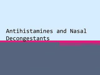 Antihistamines and Nasal
Decongestants
 