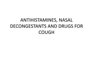 ANTIHISTAMINES, NASAL
DECONGESTANTS AND DRUGS FOR
COUGH
 