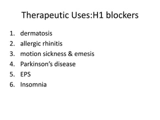 Therapeutic Uses:H1 blockers
1. dermatosis
2. allergic rhinitis
3. motion sickness & emesis
4. Parkinson’s disease
5. EPS
6. Insomnia
 