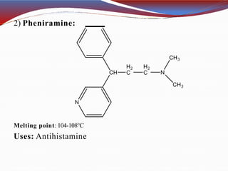 2) Pheniramine:
Melting point: 104-108°C
Uses: Antihistamine
 
