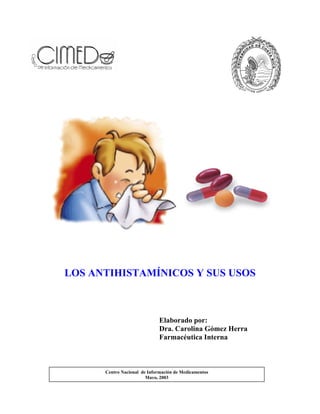 LOS ANTIHISTAMÍNICOS Y SUS USOS



                              Elaborado por:
                              Dra. Carolina Gómez Herra
                              Farmacéutica Interna



      Centro Nacional de Información de Medicamentos
                        Mayo, 2003
 