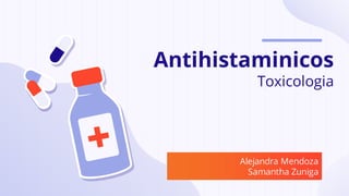 Antihistaminicos
Toxicologia
Alejandra Mendoza
Samantha Zuniga
 