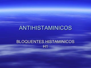 ANTIHISTAMINICOSANTIHISTAMINICOS
BLOQUENTES HISTAMINICOSBLOQUENTES HISTAMINICOS
H1H1
 