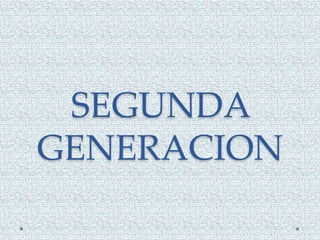 SEGUNDA
GENERACION
 