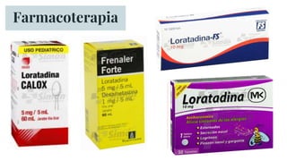 JARABE
● Loratadina................... 5 y 10 mg
TABLETAS
● Loratadina................... 10 mg
Farmacoterapia
 