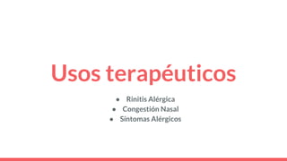 Usos terapéuticos
● Rinitis Alérgica
● Congestión Nasal
● Síntomas Alérgicos
 
