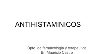 ANTIHISTAMINICOS
Dpto. de farmacologia y terapeutica
Br. Mauricio Castro
 