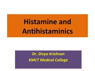 Histamine and
Antihistaminics
Dr. Divya Krishnan
KMCT Medical College
 