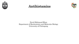Antihistamins
Navid Mahmood Khan
Department of Biochemistry and Molecular Biology
University of Chittagong
 
