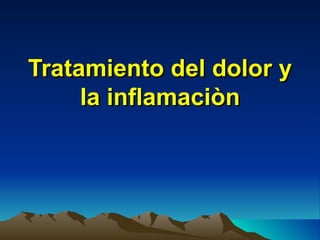 Tratamiento del dolor y
     la inflamaciòn
 