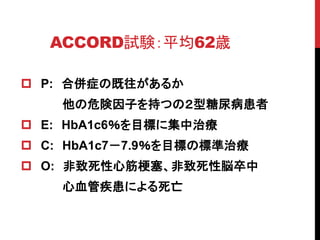 ACCORDԇYƽ62r
? P: ρ֢μ뤫
ΣӤ֤ĤΣ򲡻
? E: HbA1c6Ŀˤ˼ί
? C: HbA1c77.9ĿˤΘ˜ί
? O: Ľ×
Ѫܼˤ
 