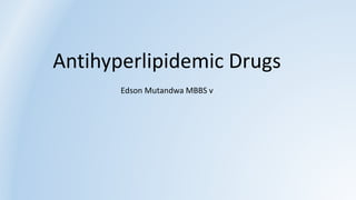 Antihyperlipidemic Drugs
Edson Mutandwa MBBS v
 