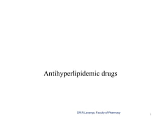 Antihyperlipidemic drugs
1
DR.R.Lavanya, Faculty of Pharmacy
 