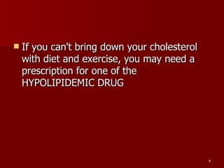 If you can't bring down your cholesterol with diet and exercise, you may need a prescription for one of the HYPOLIPIDEMIC DRUG 