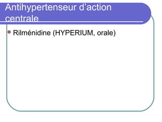 Antihypertenseur d’action
centrale
Rilménidine (HYPERIUM, orale)
 