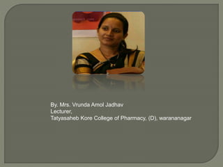 By. Mrs. Vrunda Amol Jadhav
Lecturer,
Tatyasaheb Kore College of Pharmacy, (D), warananagar
 