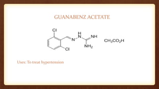 GUANABENZ ACETATE
Uses: To treat hypertension
 