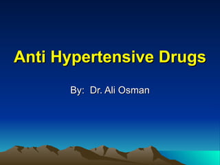 Anti Hypertensive Drugs By:  Dr. Ali Osman 