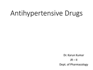 Antihypertensive Drugs
Dr. Karun Kumar
JR – II
Dept. of Pharmacology
 