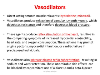 Vasodilators
• Direct-acting smooth muscle relaxants: hydralazine ,minoxidil.
• Vasodilators produce relaxation of vascula...
